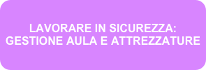 LAVORARE IN SICUREZZA: GESTIONE AULA E ATTREZZATURE
