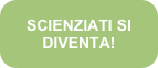 SCIENZIATI SI DIVENTA!