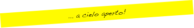 ... a cielo aperto!